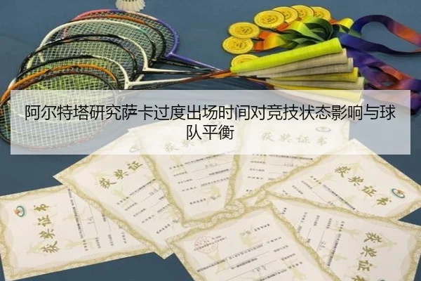 阿尔特塔研究萨卡过度出场时间对竞技状态影响与球队平衡