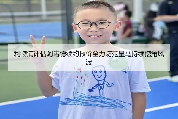 利物浦评估阿诺德续约报价全力防范皇马持续挖角风波